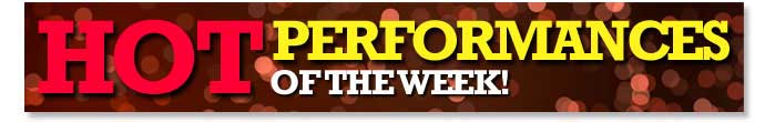 HOT PERFORMANCES OF THE WEEK